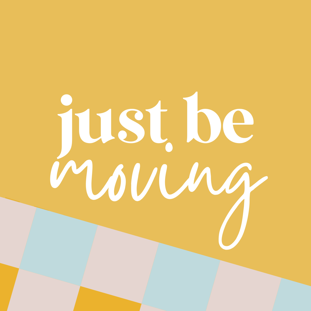 Just Be Moving